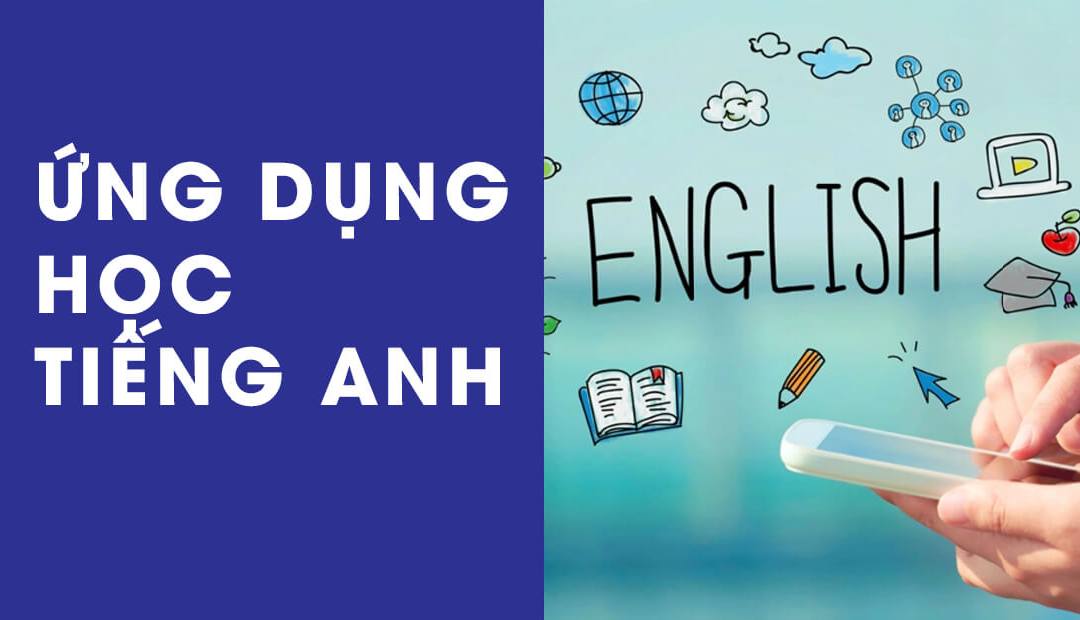 Ứng dụng giúp học tiếng Anh - nền tảng quan trọng để giỏi 