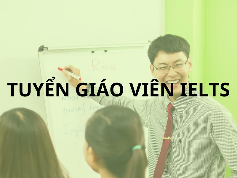 Nhu cầu tuyển dụng giáo viên IELTS đang tăng mạnh